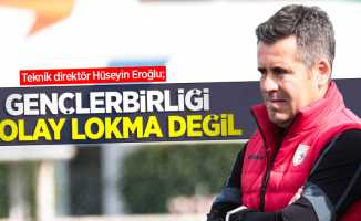 Teknik direktör Hüseyin Eroğlu;  G.Birliği kolay lokma  değil 
