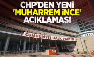 CHP'den yeni 'Muharrem İnce' açıklaması