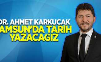 Dr. Ahmet KARKUCAK : Samsun'da Tarih Yazacağız