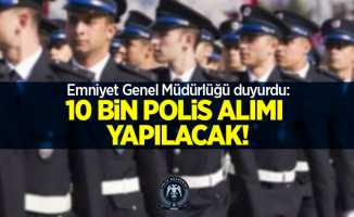 Emniyet Genel Müdürlüğü duyurdu: 10 bin polis alımı yapılacak