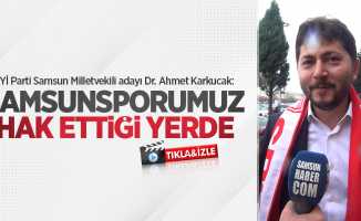 İYİ Parti Samsun Milletvekili adayı Dr. Ahmet Karkucak: Samsunsporumuz hak ettiği yerde