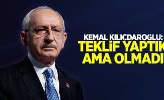 Kemal Kılıçdaroğlu: Teklif yaptık ama olmadı