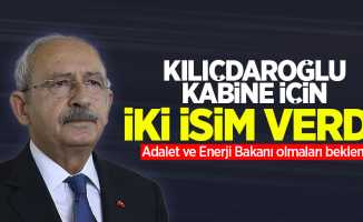 Kılıçdaroğlu kabine için iki isim verdi! Adalet ve Enerji Bakanı olmaları bekleniyor
