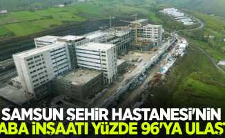 Samsun Şehir Hastanesi'nin kaba inşaatı yüzde 96'ya ulaştı