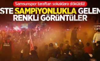 Samsunspor taraftarı sokaklara döküldü! İşte şampiyonlukla gelen renkli görüntüler