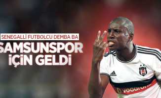 Senegalli futbolcu Demba Ba SAMSUNSPOR İÇİN GELDİ