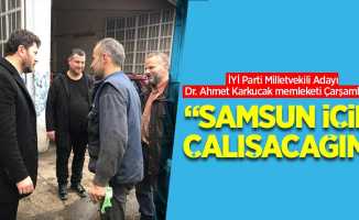 İYİ Parti Milletvekili Adayı Dr. Ahmet Karkucak memleketi Çarşamba'da! "Samsun için çalışacağım"