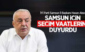 İYİ Parti Samsun İl Başkanı Hasan Aksoy Samsun için seçim vaatlerini duyurdu