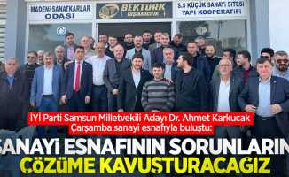 İYİ Parti Samsun Milletvekili Adayı Dr. Ahmet Karkucak sanayi esnafıyla buluştu: Sanayi esnafının sorunlarını çözüme kavuşturacağız