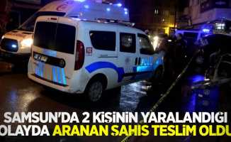 Samsun'da 2 kişinin yaralandığı olayda aranan şahıs teslim oldu