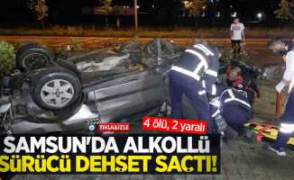 Samsun'da alkollü sürücü dehşet saçtı: 4 ölü, 2 yaralı