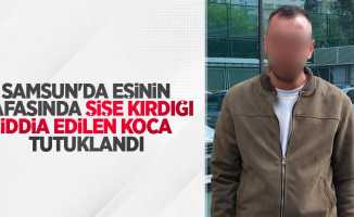 Samsun'da eşinin kafasında şişe kırdığı iddia edilen koca tutuklandı