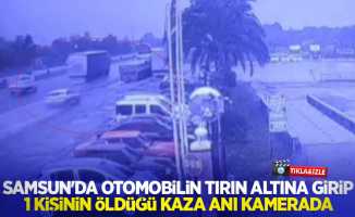 Samsun'da otomobilin tırın altına girip 1 kişinin öldüğü kaza anı kamerada