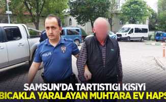 Samsun'da tartıştığı kişiyi bıçakla yaralayan muhtara ev hapsi