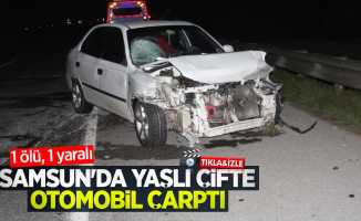 Samsun'da yaşlı çifte otomobil çarptı: 1 ölü, 1 yaralı