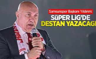 Samsunspor Başkanı Yıldırım: SÜPER LİG'DE DESTAN YAZACAĞIZ