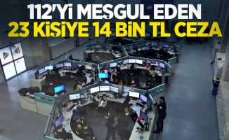 112'yi meşgul eden 23 kişiye 14 bin TL ceza