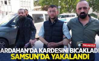 Ardahan'da kardeşini bıçakladı, Samsun'da yakalandı