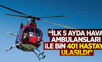 “İlk 5 ayda hava ambulansları ile bin 401 hastaya ulaşıldı”