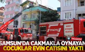Samsun'da çakmakla oynayan çocuklar evin çatısını yaktı