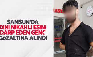 Samsun'da dini nikahlı eşini darp eden genç gözaltına alındı