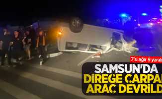 Samsun'da direğe çarpan araç devrildi: 7'si ağır 9 yaralı