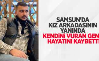 Samsun'da kız arkadaşının yanında kendini vuran genç hayatını kaybetti