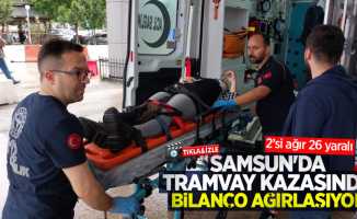 Samsun’daki tramvay kazasında bilanço ağırlaşıyor: 2’si ağır 26 yaralı