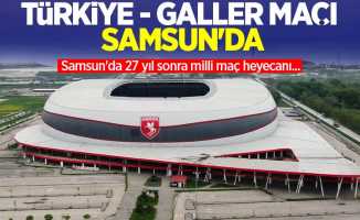 Türkiye - Galler maçı Samsun'da Samsun'da 27 yıl sonra milli maç heyecanı..