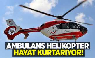 Ambulans helikopter hayat kurtarıyor!