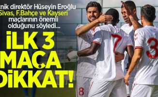 İlk 3 maça dikkat! Teknik direktör Hüseyin Eroğlu Sivas, F.Bahçe ve Kayseri maçlarının önemli olduğunu söyledi...