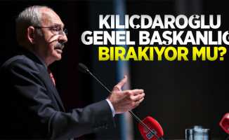 Kılıçdaroğlu genel başkanlığı bırakıyor mu?