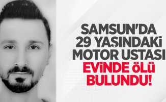 Samsun'da 29 yaşındaki motor ustası evinde ölü bulundu