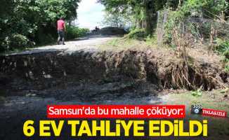 Samsun'da bu mahalle çöküyor: 6 ev tahliye edildi