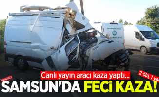 Samsun'da feci kaza! Canlı yayın aracı kaza yaptı... 2 ölü, 1 yaralı 