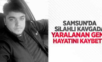 Samsun'da silahlı kavgada yaralanan genç hayatını kaybetti