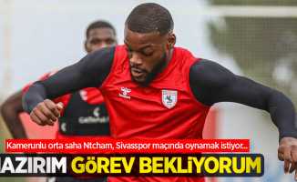 Kamerunlu orta saha Ntcham, Sivasspor maçında oynamak istiyor...  Hazırım görev  bekliyorum
