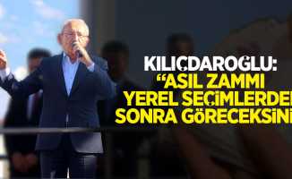 Kılıçdaroğlu: “Asıl zammı yerel seçimlerden sonra göreceksiniz”