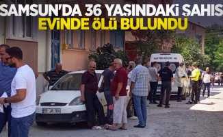 Samsun'da 36 yaşındaki şahıs evinde ölü bulundu