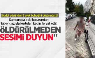 Samsun'da eski kocasından biber gazıyla kurtulan kadın feryat etti! "Öldürülmeden sesimi duyun"