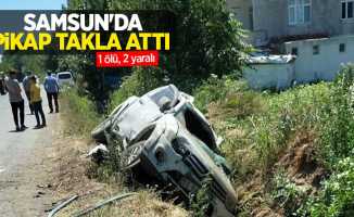 Samsun'da pikap takla attı: 1 ölü, 2 yaralı