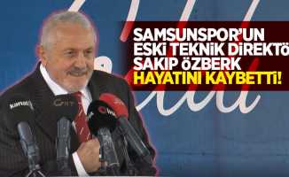 Samsunspor’un eski teknik direktörü Sakıp Özberk hayatını kaybetti!