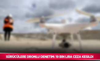 Sürücülere dronlu denetim: 19 bin lira ceza kesildi