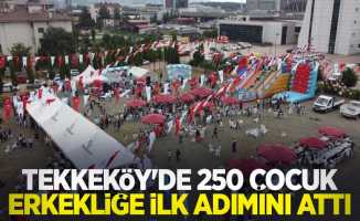 Tekkeköy’de 250 çocuk erkekliğe ilk adımını attı