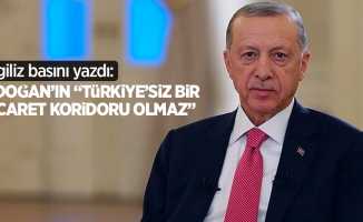 İngiliz basını yazdı: Erdoğan'ın "Türkiye'siz bir ticaret koridoru olmaz" 