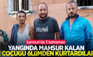Samsun'da 3 kahraman, yangında mahsur kalan 2 çocuğu ölümden kurtardılar