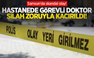 Samsun'da skandal olay! Hastanede görevli doktor silah zoruyla kaçırıldı