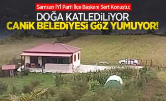 Samsun İYİ Parti İlçe Başkanı Sert Konuştu:  "Doğa Katlediliyor, Canik Belediyesi Göz Yumuyor!
