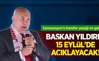 Samsunspor'a transfer yasağı mı geldi ? Başkan Yıldırım 15 Eylül'de açıklayacak!