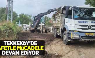 Tekkeköy'de afetle mücadele devam ediyor